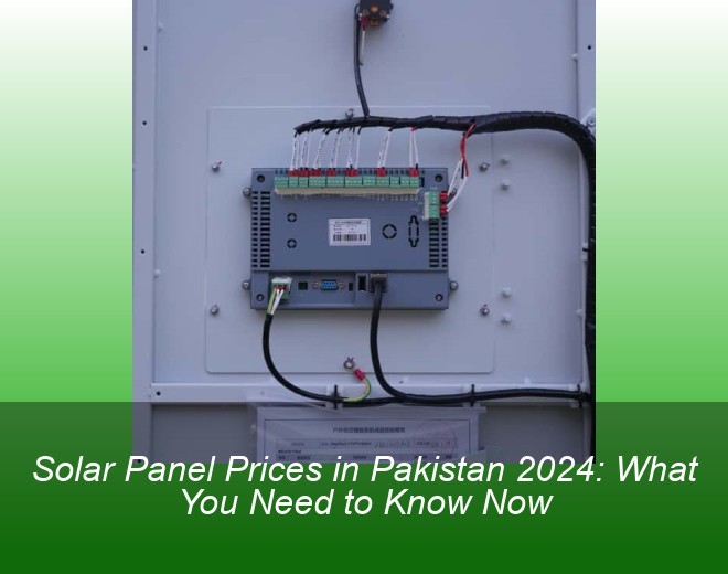 Solar Panel Prices in Pakistan 2024: What You Need to Know Now